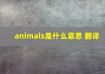 animals是什么意思 翻译